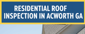 A professional roof inspector climbing onto a dark shingle roof of a suburban home in Acworth, Georgia. The image includes the title "RESIDENTIAL ROOF INSPECTION IN ACWORTH GA" in white text on a blue and yellow banner.